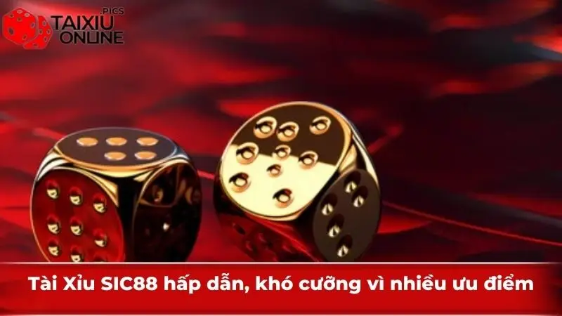 Tài Xỉu SIC88 hấp dẫn, khó cưỡng vì nhiều ưu điểm
